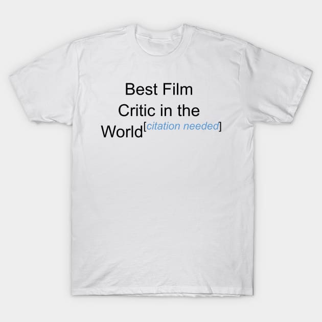 Best Film Critic in the World - Citation Needed! T-Shirt by lyricalshirts